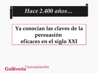 Hace 2.400 años…
Ya conocían las claves de la
persuasión
eficaces en el siglo XXI

 