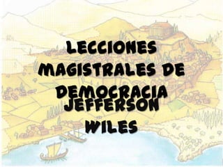 Lecciones
magistrales de
 Democracia
  Jefferson
    Wiles
 