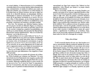 esa actitud idealista, el desenvolvimiento de las posibilidades      trascendental que llega hasta nuestros días. Todavía hoy hay
contenidas dentro de esa actitud idealista, había arrastrado con-    pensadores, como Husserl, que llaman a su propio sistema
sigo, constantemente, un residuo de realismo; por cuanto que         idealismo trascendental.
todos estos filósofos, aun situándose en la actitud idealista, no        Kant se encontraba, cuando vino al mundo filosófico, por
la llevaban hasta sus últimos extremos, sino que en algún mo-        ventura y por genio de su inmensa capacidad filosófica, situa-
mento de su desarrollo detenían ese pensamiento idealista y          do en el cruce de las tres grandes corrientes ideológicas que sur-
determinaban la existencia trascendente, "en sí", de algún ele-      caban el siglo XVIII. Estas tres grandes corrientes filosóficas
mento de los que habían encontrado en su camino: ora el es-          eran, por una parte, el racionalismo de Leibniz, que acabamos
pacio, Dios, e! alma pensante, ora las vivencias mismas como         de explicar en estas dos últimas lecciones; por otra parte, el em-
hechos, ora esas mónadas que detrás de la realidad de las cosas      pirismo de Hume, que explicamos anteriormente; y, en tercer
percibidas, constituyen una auténtica y más plena realidad.          lugar la ciencia positiva fisico-matemática que Newton acaba-
    Pues bien. Era necesario, por dialéctica histórica interna,      ba de establecer. En la confluencia de esas tres grandes corrien-
que ese proceso iniciado por Descartes llegara a su término y        tes situóse Kant; y de esas tres grandes corrientes sacó los ele-
su remate. Era necesario que viniese un pensador capaz de dar        mentos fundamentales para poder plantear de un modo eficaz,
fin, de concluir y rematar por completo, las posibilidades con-      de un modo concreto, el problema de la teoría del conoci-
tenidas en la actitud idealista. Este pensador fue Manuel Kant.      miento y seguidamente el problema de la metafisica. Kant,
Manuel Kant terminó definitivamente -ésta es su hazaña fun-          pues, en esta encrucijada, representa al hombre que tiene en la
damental- con la idea del ser en sí.                                 mano todos los hilos de la ideología de su tiempo.
    A partir de Kant no se va a poder hablar de "ser en sí"; y si
se vuelve a hablar de ser en sí, será en un sentido completamen-
te distinto de! que ha tenido hasta ahora. Kant va a esforzarse                            Vida Y obra de Kant
por mostrar cómo, en la relación de conocimiento, lo que lla-
mamos ser, es, no un ser "en sí", sino un ser objeto, un ser "pa-       y ved la maravilla histórica de este caso. Este hombre en el
ra" ser conocido, un ser puesto lógicamente por el sujeto pen-       cual se concentraban todas las tendencias capitales de su tiem-
sante y cognoscente mismo, como objeto de conocimiento, pe-          po, vivió en una ciudad perdida en lo más remoto del oriente
ro no "en sí" ni por sí, como una realidad trascendente.             septentrional europeo, en la Prusia oriental, allá casi en los lí-
    Ésta va a ser la labor de Kant y lo que vamos a estudiar en      mites de Rusia y de Finlandia; en Kónigsberg, perdida cerca ya
las pocas lecciones, que dedicaremos a este magnífico y formi-       de los límites mismos de la Europa culta de entonces puesto
dable pensador.                                                      que Rusia acababa de nacer al mundo europeo bajo Pedro el
    Así, pues, Kant cierra un período de la historia de la filoso-   Grande. Kant nació en esa ciudad en el año 1724. Vivió en esa
fia. Cierra el período que comienza con Descartes. Y al cerrar       ciudad ochenta años; murió sin haber salido ni un solo día de
este período nos da la formulación más completa y perfecta del       ella. Allá, en aquel remoto rincón de Europa, el lugar geográfi-
idealismo trascendental. Pero por otra parte Kant abre un nue-       camente más excéntrico de Europa, allá, tenía ese hombre en
vo período. Habiendo establecido Kant un nuevo sentido de!           sus manos los hilos de los grandes pensamientos, que se habían
ser, que no es e! ser "en sí", sino el ser "para" el conocimiento,   estado pensando y se seguían pensando en Londres, en París,
el ser en e! conocimiento, abre Kant un nuevo período para la        en Leipzig, en Holanda, en Viena. Y si la vida de este hombre
filosofia, que es el período de desenvolvimiento del idealismo       representa algún ejemplo en la filosoBa, representa ese poder

                             [ 2461                                                               [ 2471
 