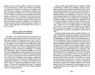 sintéticos "a priori" en la matemática? La solución es la siguien-       Pero ante todo, ¿qué entiende Kant por "exposición metafí-
te: los juicios sintéticos "a priori" son posibles en la matemáti-   sica del espacio"? ¿Qyé es eso de metansica? ¿Qyé hace aquí la
ca, porque ella se funda en el espacio y en el tiempo; ahora         palabra metafisica en una exposición del espacio? Pues sucede
bien; el espacio y el tiempo no son realidades metansicas ni n-      que la palabra metafisica tiene en Kant dos sentidos muy cla-
sicas, que tengan una existencia en sí y por sí, sino que el espa-   ramente distintos. Hay en la palabra metafisica, dentro del vo-
cio y el tiempo son formas de nuestra capacidad o facultad de        cabulario de Kant, una ambigüedad, un equívoco. Unas veces
percibir; son fonnas de la intuición, de toda intuición, cual-       usa la palabra metafisica en un sentido, otras veces en otro. No
quiera que ella sea. Así, puesto que la matemática está funda-       quiero yo decir que en su raíz sistemática los dos sentidos de
da en las formas de la intuición, toda intuición que luego ten-      la palabra metafisica no estén perfectamente distinguidos. Pero
gamos tendrá que estar sujeta y obediente a las fonnas de esa        sí es verdad que Kant, en la redacción de sus obras era muy po-
intuición, de toda intuición en general, que son el espacio y el     co cuidadoso. Escribía con una gran rapidez y con poca aten-
tiempo ¿Cómo llega Kant a este resultado? Eso es lo que va-          ción y muchas veces usa las palabras después de haber dicho
mos a ver ahora.                                                     que no las va a usar; y muchas veces sucede que se confunden
                                                                     uno con otro los dos sentidos de la palabra metansica. Pero si
                                                                     los tenemos bien en cuenta, no incurriremos en graves dificul-
               Espacio y tiempo como condiciones                     tades.
               de la posibilidad de la matemática                        El primer sentido que Kant da a la palabra metansica es in-
                                                                     sólito. Porque Kant entiende por metafisica, en este primer sen-
   Para llegar a este resultado, Kant tiene que demostrar tres       tido, el conjunto de aquellos conocimientos básicos que sirven
cosas; tiene que aportamos la prueba de tres aserciones. La pri-     de fundamento a la ciencia empírica de la naturaleza, que sir-
mera, que el espacio y el tiempo son puros, o sea "a priori", o      ven de fundamento a la fisica, a las matemáticas. En este senti-
sea que no proceden de la experiencia. La segunda que el espa-       do, en el sentido de primeros principios de una ciencia, no es
cio y el tiempo no son conceptos de cosas reales sino intuicio-      habitual la palabra metafisica antes de él. En cambio, el segun-
nes. y la tercera, que ese espacio y tiempo, intuiciones puras,      do sentido en el cual Kant usa la palabra metafisica es, sí, el
intuiciones "a priori" son en efecto el fundamento de la posi-       sentido tradicional. En el segundo sentido, metansica significa
bilidad de los juicios sintéticos en la matemática. Y en efecto,     el conocimiento de aquellos objetos que no están en la expe-
Kant desenvuelve todo su desarrollo ideológico en esas tres          riencia: el conocimiento de aquellos objetos como Dios, la in-
cuestiones fundamentales. Las dos primeras las trata juntas; y       mortalidad del alma, la libertad de la voluntad del hombre,
al tratamiento de ellas le da el nombre de "exposición metafi-       que no están en la experiencia. Diremos: el conocimiento de
sica", La tercera la trata aparte y le da el nombre de "exposición   las mónadas, que están detrás de la experiencia sensible; la de-
trascendental", Por consiguiente vamos a seguir su misma mar-        mostración de la existencia de Dios, el cual, Dios, no es un ob-
cha y a emprenderla con la "exposición metafisica del espacio".      jeto de experiencia, que está aquí, a la mano. En ese sentido
Seguidamente pasaremos a la "exposición trascendental del es-        usa Kant la palabra metafisica como todos los metansicos la
pacio", luego a la "exposición metafisica del tiempo" y final-       han usado. Su objeto es la verdadera realidad, lo que verdade-
mente a la "exposición trascendental del tiempo", y habremos         ramente existe. Es la contestación a nuestra pregunta, que vie-
llegado con ello a la conclusión de todo el primer problema          ne desde la primera lección, ¿quién existe? ¿Quién existe ver-
acerca de la matemática pura.                                        daderamente?

                              [ 266]                                                             [ 267]
 