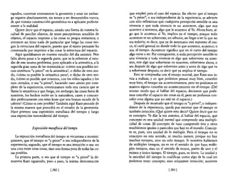tapados, construir enteramente la geometría y estar sin embar-       que empleó para e! caso de! espacio. En efecto: que e! tiempo
go seguros absolutamente, sin temor a ser desmentidos nunca,         es "a priori", o Sea independiente de la experiencia, se advierte
de que nuestra construcción geométrica va a aplicarse perfecta-      con sólo reflexionar que cualquiera percepción sensible es una
mente a la realidad.                                                 vivencia y que toda vivencia es un acontecer, algo que nos
    Q!tiere decir que el espacio, siendo una forma de nuestra fa-    acontece a nosotros, algo que le acontece al Yo. Ahora bien; al-
cultad de percibir objetos, de tener percepciones sensibles de       go que le acontece al Yo, implica ya el tiempo, porque todo
objetos, el espacio imprime a las cosas su propia estructura; y      acontecer es un sobrevenir, un advenir, un llegar a ser lo que no
entonces no tiene nada de particular que luego las cosas ten-        era todavía; es decir, que ya de antemano está supuesto el cau-
gan la estructura del espacio, puesto que el sujeto pensante ha      ce, el carril general en donde todo 10 que acontece, acontece; o
comenzado por imprimir a las cosas la estructura de! espacio.        sea, el tiempo. Acontecer significa que en el curso del tiempo
    Aquí quedábamos en nuestro estudio del día anterior. Nos         algo viene a ser. Por consiguiente, si toda percepción sensible es
falta ahora pasar a la segunda parte, que es la referente al estu-   una vivencia y toda vivencia es algo que sobreviene en noso-
dio de este mismo problema, pero aplicado a la aritmética, a la      tros, este algo que sobreviene en nosotros, sobreviene ahora, o
segunda gran rama de las matemáticas: (cómo son posibles jui-        sea después de algo que sobrevino antes y antes de algo que va
cios sintéticos "a priori" en la aritmética?, o dicho de otro mo-    a sobrevenir después; es decir que ya implica el tiempo.
do, (cómo es posible la aritmética pura?, o dicho de otro mo-            Esto se comprueba con el ensayo mental, que Kant nos in-
do, (cómo es posible que nosotros, con los oídos tapados y los       vita a realizar, y es: que podemos pensar muy bien, concebir
ojos cerrados, o sea "a priori", haciendo caso omiso por com-        muy bien, el tiempo sin acontecimientos, pero no podemos en
pleto de la experiencia, construyamos toda una ciencia que se        manera alguna concebir un acontecimiento sin el tiempo. (De!
llama la aritmética y que luego, sin embargo, las cosas fuera de     mismo modo que al hablar del espacio, decíamos que pode-
nosotros, los hechos reales en la naturaleza, casen y concuer-       mos concebir el espacio sin cosas en él, pero no podemos con-
den perfectamente con estas leyes que nos hemos sacado de la         cebir cosa alguna que no esté en el espacio.)
cabeza? ¿Cómo es esto posible? También aquí Kant procede de              Después de mostrado que el tiempo es "a priori", o indepen-
la misma manera que procedió en e! estudio de la geometría.          diente de la experiencia, queda por mostrar que el tiempo es
Hace primero una exposición metafisica de! tiempo y luego            también intuición ¿Q!té quiere esto decir? Q!tiere decir que no
una exposición trascendental del tiempo.                             es concepto. Ya dije la vez anterior, al hablar del espacio, que
                                                                     concepto es una unidad mental que comprende una multipli-
                                                                     cidad de cosas. El concepto de vaso comprende éste y otros
                Exposición metafísica del tiempo                     muchísimos iguales o parecidos que hay en el mundo. Concep-
                                                                     to es, pues, una unidad de 10 múltiple. Pero e! tiempo no es
   La exposición metafisica del tiempo se encamina a mostrar:        concepto en este sentido, ni mucho menos; porque no hay
primero, que el tiempo es "a priori" o sea independiente de la       muchos tiempos, sino un solo tiempo. Si nosotros hablamos
experiencia; segundo, que el tiempo es una intuición o sea: no       de múltiples tiempos, no es en e! sentido de que haya múlti-
una cosa entre otras cosas, sino una forma pura de todas las co-     ples tiempos, sino en el sentido de trozos, partes de uno y el
sas posibles.                                                        mismo y único tiempo. El tiempo, pues, es único. La unidad y
   La primera parte, o sea que el tiempo es "a priori" la de-        la unicidad de! tiempo 10 cualifican como algo de lo cual no
muestra Kant siguiendo, paso a paso, la misma demostración           podemos tener concepto, sino solamente intuición; nosotros

                             [282 [                                                               [283 [
 