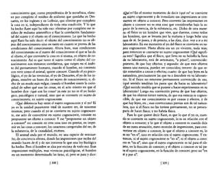 conocimiento que, como propedéutica de la metafisica, elimi-           ¿Qué es? En el mismo momento de decir ¿qué es? se convierte
ne por completo el residuo de realismo que quedaba en Des-             en sujeto cognoscente y de inmediato sus impresiones se con-
cartes, en los ingleses y en Leibniz; que elimine por completo         vierten en objeto a conocer. Pero convertir las impresiones en
la cosa en sí, independiente de toda otra condición. Y 10 que          objeto a conocer no es otra cosa que considerarlas bajo la es-
ha hecho Kant aquí ha sido eso: eliminar por completo ese re-          pecie de la esencia, de la substancia, etc. Dicho de otra mane-
siduo de realismo aristotélico y fijar la correlación fundamen-        ra: el físico es un hombre que vive, que duerme, como todos
tal del sujeto y e! objeto en el conocimiento. Lo que ha hecho         los hombres, que se levanta por la mañana y luego bebe una
aquí Kant ha sido decir: el objeto del conocimiento no es ob-          taza de té. Se pasea, y de pronto, a las diez, dice: vaya ir a mi
jeto del conocimiento sino en tanto en cuanto se provea de las         laboratorio. En ese momento e! yo de! físico se convierte en su-
condiciones del conocimiento. Ahora bien, esas condiciones             jeto cognoscente. Hasta ahora era un yo viviente, nada más;
del conocimiento es el sujeto de! conocimiento el que se las da        pero entonces se convierte en sujeto cognoscente ¿QIé signifi-
al objeto, el que convierte la cosa en sí misma, en objeto de ca·      ca esto? Significa que el físico, que lleva en su bolsillo la llave
nacimiento. Así es que tanto e! sujeto como el objeto de! co-          de su laboratorio, está de antemano, "a priori", convencido:
nocimiento son términos correlativos, que surgen en e! ámbi-           primero, de que hay objetos; y segundo: de que esos objetos
to del pensamiento humano, cuando e! hombre, no contento               tienen una esencia, pueden ser conocidos; tercero: de que es-
con vivir como el animal, quiere conocer. Cuando el yo psico-          tán sometidos a causas y efectos; cuarto: de que hay leyes en la
lógico, e! yo de las vivencias, el yo de Descartes, el yo de los in-   naturaleza, precisamente las que va a descubrir en su laborato-
 gleses, resuelve un buen día ser sujeto de conocimiento; o, di-       rio. Sí e! flsico no estuviese previamente convencido de eso,
 cho de un modo más vulgar, cuando e! hombre siente la curio-          ¿qué sentido tendrían los pasos que da hacia su laboratorio?
 sidad de saber qué son las cosas, en e! acto mismo en que el          ¿Q!lé sentido tendría que se pusiese a hacer experimentos en su
 hombre dice: ¿qué son las cosas? ya este yo no es el yo bioló-        laboratorio? Luego esa convicción previa de que hay objetos,
 gico, psicológico y natural, sino que se convierte en sujeto de       de que los objetos tienen esencia, de que esa esencia es cognos-
 conocimiento, en sujeto cognoscente.                                  cible, de que ese conocimiento es por causas y efectos, y de
     ¿QIé diferencia hay entre el sujeto cognoscente y e! yo? El       que hay leyes, etc.; esas convicciones previas son de tal natura-
 yo es la unidad puramente vital de nuestro ser, de nosotros           leza, que si e! flsico no las tuviese previamente, no se preocu-
 mismos; pero cuando el yo se convierte en sujeto cognoscen-           paría de hacer fisica; y no habria fisica.
 te, ese acto de convertirse en sujeto cognoscente, consiste en            Pues lo que quiere decir Kant, es que 10 que e! yo es, cuan-
 proponerse un objeto a conocer. Y ese "proponerse un objeto           do se convierte en sujeto cognoscente, lo es en relación con e!
 a conocer" no consiste en otra cosa sino en prestar, en impri-        objeto a conocer; y lo que e! objeto a conocer es cuando deja
 mir en las cosas a conocer, los caracteres categoriales del ser, de   de ser mera sensación, mero montón de impresiones, para con-
 la substancia, de la causalidad, etcétera.                            vertirse en objeto a conocer, lo que el objeto a conocer es, lo
     El animal anda por el mundo, en una especie de semisue-           es no "en sí", sino en relación con e! sujeto cognoscente. Yen-
 ño, de conciencia obtusa, donde las impresiones que recibe del        tonces, ni e! sujeto cognoscente es "en sí", ni e! objeto a cono-
 mundo hacen de él y de sus instintos lo que una ley biológica         cer es "en sí", sino que e! sujeto cognoscente es tal para e! ob-
 ha hecho. Pero el hombre se alza por encima de todo eso. Esas         jeto, en la función de conocer; y e! objeto a conocer es tal pa-
 impresiones múltiples, esas vivencias psicológicas, el hombre         ra el sujeto cognoscente, en la función de conocer; pero no "en
 en un momento determinado las tiene, sí; pero se para y dice:         sí y por sí".

                               [ 308]                                                                [ 309]
 