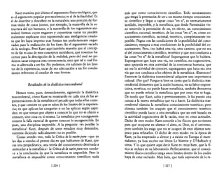 Kant examina por último el argumento físico~teológico, que       más que como conocimiento científico. Todo razonamiento
es el argumento popular por excelencia; es el de la finalidad. Es    que tenga la pretensión de ser a un mismo tiempo conocimien-
el de describir y descubrir en la naturaleza una porción de for-     to científico y llegar a captar cosas "en sí", es necesariamente
mas reales de cosas (como, por ejemplo, la maravilla de la es-       inválido, imposible, y la metafisica, que desde Parménides vie-
tructura del ojo humano, o la maravilla de los organismos ani-       ne teniendo la pretensión de ser, en efecto, un conocimiento
males) formas cuyos engarces y coyunturas varias no pueden           científico, racional, teorético, de las cosas "en sí", es, como co-
realmente explicarse sino suponiendo una inteligencia creado-        nocimiento científico, racional, teorético, completamente im-
ra que les haya impreso esas formas tan perfectamente engar-         posible. Pugna con las condiciones de la posibilidad de! cono-
zadas para la realización de los fines. Es el argumento sacado       cimiento; repugna a esas condiciones de la posibilidad del co-
de la teología. Pero Kant aquí también muestra que el concep-        nocimiento. Pero, ¿no habrá otra vía, otro camino, que no sea
to de fin es uno de esos conceptos metódicos, que nosotros ha-       el del conocimiento científico, teorético y que nos conduzca a
cemos para la descripción de la realidad, pero de! cual no po-       las cosas "en sí" de la metafísica? Supongamos que lo hubiera.
demos sacar ninguna otra consecuencia, sino que talo cual for-       Supongamos que haya una vía, no científica, no cognoscitiva,
ma es adecuada a un fin. No podemos, sin salimos de los lími-        sino apoyada en otra actividad de la conciencia humana, que
tes de la experiencia, sacar de esa adecuación a un fin conclu-      no sea la actividad de conocer; supongamos que haya esa otra
siones referentes al creador de esas formas.                         vía que nos conduzca a los objetos de la metafisica. ¿Entonces?
                                                                     Entonces la dialéctica trascendental adquiere una importancia
                                                                     colosal. ¿Por qué? Porque si bien es cierto que la dialéctica tras-
            Resultados de la dialéctica trascendental                cendental demuestra que la razón humana, en su labor cognos-
                                                                     citiva, teorética, no puede hacer metafísica, también demuestra
    Hemos visto, pues, detenidamente, siguiendo la dialéctica        que no puede refutar la metafísica que por otras vías se haga.
trascendental, cómo Kant va mostrando en cada una de las ar-         De modo que Kant, sabia y previsoramente, le ha puesto una
gumentaciones de la metafísica e! pecado que todas ellas come-       coraza a la nueva metafísica que va a hacer. La dialéctica tras-
ten, y que consiste en que se salen de los límites de la experien-   cendental elimina la metafísica conocimiento teorético; pero
cia; en que aplican las categorías o no las aplican según capri-     elimina también los ataques que e! conocimiento teorético
cho; en que toman por objeto a conocer lo que no es objeto a         científico pueda hacer a otra metafísica que no esté basada en
conocer, sino cosa en sí misma. La metafísica por consiguiente       la actividad cognoscitiva de la razón, sino en otras actitudes.
comete la falla esencial de querer conocer lo incognoscible. Es      Dicho de otro modo: Kant concede a los físicos que no tienen
pues, una disciplina imposible. A la pregunta: ¿es posible la        para qué ocuparse en afirmar e! alma, ni Dios, ni e! universo;
metafisica? Kant, después de unos estudios muy detenidos,            pero también les exige que no se ocupen de esos objetos tam-
contesta diciendo radicalmente: no es posible.                       poco para refutarlos. O dicho de otro modo: en la época' de
    Como ustedes ven, toda la Crítica de la razón pura -que ya       Kant, ya ha empezado a aletear y a existir en Europa e! mate-
les dije a ustedes el primer día en que hablamos de Kant, que        rialismo; ya han escrito sus libros Le Mettrie y D'Holbach y
era una propedéutica, una teoría de! conocimiento destinada a        otros. Y lo que quiere aquí decir Kant es: muy bien, que la fí-
anteceder a la metafísica-la Crítica de la razón pura nos condu-     sica se recluya en su laboratorio. Perfectamente, que e! conoci-
 ce a la conclusión de que la metafisica es imposible. Pero la       miento físico-científico tenga unos límites dentro de los cuales
 metafísica es imposible como conocimiento científico; nada          haya de estar recluido. Muy bien, que toda aspiración de la ra-

                              [ 326 J                                                              [327 [
 
