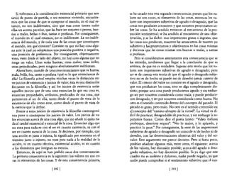 Si volvemos a la consideración existencial primaria que nos        se ha sacado esta otra segunda consecuencia; puesto que los va-
sirvió de punto de partida, o sea nosotros viviendo, encontra-         lores no son cosas, ni elementos de las cosas, entonces los va-
mos que las cosas de que se compone el mundo, en el cual es-           lores son impresiones subjetivas de agrado o desagrado, que las
tamos, no son indiferentes, sino que esas cosas tienen todas           cosas nos producen a nosotros y que nosotros proyectamos so-
ellas un acento peculiar, que las hace ser mejores o peores, bue-      bre las cosas. Se ha acudido entonces al mecanismo de la pro-
nas o malas, bellas o feas, santas o profanas. Por consiguiente,       yección sentimental; se ha acudido al mecanismo de una obje-
el mundo en el cual estamos, na es indiferente. La no-indife-          tivación, y se ha dicho: esas impresiones gratas o ingratas, que
rencia del mundo, y de cada una de las cosas que constituyen           las cosas nos producen, nosotros las arrancamos de nuestro yo
el mundo, ¿en qué consiste? Consiste en que no hay cosa algu-          subjetivo y las proyectamos y objetivamos en las cosas mismas
na ante la cual no adoptemos una posición positiva o negativa,         y decimos que las cosas mismas son buenas o malas, o santas
una posición de preferencia. Por consiguiente, objetivamente           o profanas.
visto, visto desde dIado del objeto, no hay cosa alguna que no             Pero si consideramos atentamente esta consecuencia que se
tenga un valor. Unas serán buenas, otras malas; unas útiles,           ha extraído, tendremos que llegar a la conclusión de que es
otras perjudiciales; pero ninguna absolutamente indiferente.           errónea, de que no es verdadera. Supone esta teoría que los va-
     Ahora bien; cuando de una cosa enunciamos que es buena,           lores son impresiones subjetivas de agrado o desagrado; pero
mala, bella, fea, santa o profana ¿qué es 10 que enunciamos de         no se da cuenta esta teoría de que el agrado o desagrado subje-
ella? La filosoBa actual emplea muchas veces la distinción en-         tivo no es de hecho ni puede ser de derecho jamás criterio de
tre juicios de existencia y juicios de valor; ésta es una distinción   valor. El criterio del valor no consiste en el agrado o desagrado,
frecuente en la filosoBa; y así los juicios de existencia serán        que nos produzcan las cosas, sino en algo completamente dis-
aquellos juicios que de una cosa enuncian lo que esa cosa es,          tinto; porque una cosa puede producimos agrado y sin embar-
enuncian propiedades, atributos, predicados de esa cosa, que           go ser por nosotros considerada como mala; y puede producir-
 pertenecen al ser de ella, tanto desde el punto de vista de la        nos desagrado, y ser por nosotros considerada como buena. No
 existencia de ella como ente, como desde el punto de vista de         otro es el sentido contenido dentro del concepto del pecado. El
 la esencia que la define.                                             pecado es grato, pero malo. No otro es el sentido contenido en
     Frente a estos juicios de existencia la filosoBa contemporá-      el concepto del "camino abrupto de la virtud". La virtud es di-
 nea pone o contrapone los juicios de valor. Los juicios de va-        ficil de practicar, desagradable de practicar, y sin embargo la re-
 lor enuncian acerca de una cosa algo, que no añade ni quita na-       putamos buena. Como dice el poeta latino: "Video metiora
 da al caudal existencial y esencial de la cosa. Enuncian algo que     proboque, deteriora sequor". "Veo lo mejor, y 10 aplaudo, y
 no roza para nada ni con el ser en cuanto existencia, ni con el       practico 10 peor." Por consiguiente, la serie de las impresiones
 ser en cuanto esencia de la cosa. Si decimos, por ejemplo, que        subjetivas de agrado o desagrado no coincide ni de hecho ni de
 una acción es justa o injusta, lo significado por nosotros en el      derecho, con las detenninaciones objetivas del valor y del no-
 término justo o injusto, no roza para nada a la realidad de la        valor. Este argumento me parece decisivo. Pero si fuera poco,
 acción, ni en cuanto efectiva, existencial acción, ni en cuanto       podrían añadirse algunos más, entre otros, el siguiente: acerca
 a los elementos que integran su esencia.                              de los valores, hay discusión posible; acerca del agrado o desa-
     Entonces, de aquí se han podido sacar dos consecuencias.          grado subjetivo, no hay discusión posible. Si yo digo que este
  La primera consecuencia es la siguiente: los valores no son co-       cuadro me es molesto y doloroso, nadie puede negarlo, ya que
  sas ni elementos de las cosas. Y de esta consecuencia primera,       nadie puede comprobar si el sentimiento subjetivo que el cua-

                               [ 3921                                                                [ 393   1
 