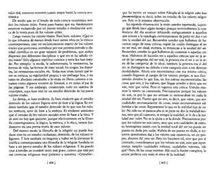 valor útil, entonces veremos cuánto mejor harán la ciencia eco-       que ha escrito un ensayo sobre Fz10sqfía de la religión sobre base
nómica.                                                              jen0m.enológica, es decir, sobre un estudio de los valores religio-
    De modo que en el fondo de toda ciencia económica resi-           sos. Esta es la primera obsetvación.
den los valores útiles. Fuera pues bueno que ese fundamento               La segunda observación la están ustedes esperando, supon-
estuviese esclarecido por un previo estudio o meditación acer-        go que desde hace algún tiempo; porque terminábamos la con-
ca de la teoría pura de los valores útiles.                           ferencia del día anterior refutando enérgicamente a aquellos
    Luego vienen los valores vitales. Pues bien, señores, ¿Qpé es     que acusan a la ontología contemporánea de partir en dos o en
10 que echamos de menos desde hace tantos años en la ciencia          tres la unidad del ser. Recuerden ustedes que hubimos de ha-
contemporánea, sino un esclarecimiento exacto de los valores          cemos cargo de estas críticas, según las cuales distinguir el ser
vitales que permitiera introducir por vez primera método y cla-       en ser real, ser ideal, etcétera, es renunciar a la unidad del ser.
ridad científica en un gran número de problemas, que andan           Recuerden ustedes lo que hubimos de contestar a aquellas crí-
dispersos por diferentes disciplinas y que no se ha sabido có-       ticas. Hubimos de hacerles ver a aquellos críticos que en la se-
mo tratar? Sólo algunos espíritus curiosos y raros los han trata-    rie de las categorías del ser real, la primera era el ser y en la se-
do. Por ejemplo: la moda, la indumentaria, la vestimenta, las        rie de las categorías de lo ideal, también la primera era el del
fonnas de vida, las formas de trato social, los juegos, los depor-   ser, se distinguen no debido a esta categoría sino a sus diversas
tes, las ceremonias sociales, etc. Todas esas cosas tienen que te-   modalidades. Ahora nos encontramos con esa misma crítica,
ner su esencia, su regularidad propia; y sin embargo hoy, o no       cuando llegamos al campo de los valores; porque, se nos dice:
están en absoluto estudiadas o lo están en libros curiosos o ex-     ustedes dividen 10 que hay, en dos esferas incomunicadas, las
traños como algunos ensayos de Simmel, o en notas al pie de          cosas que son, y los valores, que llegan ustedes a decir que no
las páginas. Y sin embargo, constituyen todo un sistema de           son, sino que valen. Pero es ingenua esta crítica. Ustedes mis-
conceptos, cuya base está en un estudio detenido de los puros        mos la tienen ya contestada. Precisamente porque los valores
valores vitales.                                                     no son, es por lo que no atentan ni menoscaban en nada la
     lo demás, es bien evidente. Es bien evidente que el estudio     unidad del ser. Puesto que no son, es decir, que valen, que son
detenido de los valores lógicos sirve de base a la lógica. Es evi-   cualidades necesariamente de cosas, están necesariamente ad-
dente también que el estudio detenido de lo que son los valo-        heridas a las cosas. Representan lo que en la realidad hay de va-
 res estéticos, sitve de base a la estética. Es evidente asimismo    ler. No sólo no se menoscaba ni se parte en dos la realidad mis-
 que el estudio de los valores morales sirve de base a la ética. Y   ma, sino que al contrario, se integra la realidad; se le da a la rea-
 de esto no hay que quejarse, porque efectivamente en la filoso-     lidad eso: valer. No se la quita o se la divide. Precisamente por-
fia contemporánea, la lógica, la estética, y la ética, tienen fun-   que los valores no son entes, sino que son cualidades de entes,
 damento en una previa teoría de esos valores.                       su homogénea unión con la unidad total del ser no puede ser
     Del mismo modo la filosona de la religión no puede fun-         puesta en duda por nadie. Habría de ser puesta en duda, si no-
 darse sino en un estudio cuidadoso, detenido, de los valores re-    sotros quisiéramos dar a los valores una existencia, un ser pro-
 ligiosos. Y hoy también ya empieza a haber en la literatura fi-     pio, distinto del otro ser. Pero no hacemos tal, sino que por el
 losófica contemporánea una filosofia de la religión fundada en      contrario, consideramos que los valores no son, sino que repre-
 base a un previo estudio de los valores religiosos. Y les puedo     sentan simples cualidades valiosas, cualidades valentes, ¿de
 citar a ustedes un nombre tanto más grato, cuanto que está por      qué? Pues, de las cosas mismas. Ahí está la fusión completa, la
 sus creencias religiosas muy próximo a nosotros -Gründler-          unión perfecta con todo el resto de la realidad.

                              [404 [                                                               [405 [
 