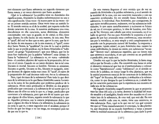 mer elemento que llama substancia; un segundo elemento que                De esta manera llegamos al otro sentido que de vez en
llama esencia. y un tercer elemento que llama accidente.              cuando da Aristóteles a la palabra substancia, y es el sentido de
    ¿Q!Jé es la substancia? La palabra tiene en Aristóteles dos       la totalidad de la cosa, con sus caracteres esenciales y con sus
significaciones, Aristóteles la emplea indistintamente en una y       caracteres accidentales. En ese sentido llama Aristóteles a la
otra significación. Unas veces -la mayor parte de las veces- tie-     substancia, 10 individual. Para Aristóteles, por consiguiente, lo
ne un primer sentido estricto. Otras veces tiene un sentido la-       que existe metafisicamente, realmente, son las substancias indi-
to. El sentido estricto es el de la unidad, que soporta todos los     viduales; 10 que existe metansicamente y realmente es Fulano
demás caracteres de la cosa. Si nosotros analizamos una cosa,         de tal; no el concepto genérico, la idea de hombre, sino Fula-
descubrimos en ella caracteres, notas distintivas, elementos          no de Tal, Sócrates; este caballo que estoy montando, no el ca-
conceptuales: este vaso es grande; es de cristal; es frío; tiene      ballo en general. Por eso para Aristóteles la respuesta a la pre-
agua dentro; ha sido hecho de esta manera, de esta otra. Pero         gunta de que han arrancado estas conferencias, estas excursio-
el "quid", del cual se dice que es esto, que es lo otro, que ha si-   nes por la metafisica, es muy simple y está completamente de
do hecho de esta manera o de la otra manera; el "quid", como          acuerdo con la propensión natural del hombre. La respuesta a
dice Santo Tomás, la "quidditas", la cosa de la cual se predica       la pregunta: ¿quién existe?, es para Aristóteles ésta: existen las
todo lo que se puede predicar, eso lo llama Aristóteles el "subs-     cosas individuales; lo demás no existe, son substancias "secun-
tance", en griego "hipojéimenos", que yace debajo, que los la-        das" "dentere usia", substancias segundas, que no tienen más
tinos han traducido por la palabra "substare", estar debajo; lo       que existencia secundaria, el ser que consiste en ser predicado
llama la "substancia". La substancia es, en suma -adviértalo          o predicable, pero nada más.
bien- el correlato objetivo del sujeto en la proposición, del su-         Ustedes ven aquí lo que ha hecho Aristóteles, la faena mag-
jeto en el juicio. Cuando en un juicio decimos: ése es tal cosa.      nífica que ha llevado a cabo. Ha consistido esta faena en aislar
Sócrates es mortal. Sócrates es hombre. Sócrates es ateniense,        el elemento existencial que hay en el parmenidismo y colocar-
Sócrates es gordo, Sócrates es feo, Sócrates es narigudo, siem-       lo como "hipojéimenos", como "substancia", en el sentido es-
pre decimos de alguien todas esas cosas. El "quid", el sujeto de      tricto de la palabra; en tomar luego la idea platónica, que era
la proposición del cual decimos todo eso, ésa es la substancia.       la unidad puramente esencial de los caracteres de la definición,
    Pero, ¿qué decimos de la substancia? Pues todo lo que deci-       del "lagos" de Sócrates, del concepto, y atribuirlos a la substan-
mos de la substancia es lo que llama Aristóteles esencia. La esen-    cia, como lo que designa lo que la substancia es, y añadir lue-
cia es la suma de los predicados que podemos predicar de la           go los caracteres particulares que la experiencia nos muestra en
substancia. Ahora estos predicados se dividen en dos grupos:          cada una de las substancias.
predicados que convienen a la substancia de tal suerte que si le          Ha logrado Aristóteles magníficamente lo que se proponía:
faltara uno de ellos no sería lo que es, y luego, predicados que      traer las ideas del cielo a la tierra; destruir la dualidad del mun-
convienen a la substancia, pero que son de tal suerte que aun-        do sensible y el inteligible; fundir estos dos mundos en el con-
que alguno de ellos faltara, seguiría siendo la substancia lo que     cepto lato de la substancia, de cosa real, que está ahí. En este
es. Aquellos primeros son la esencia propiamente dicha, por-           mundo sensible cada cosa es, existe, tiene una existencia, es
que si alguno de ellos le faltara a la substancia, la substancia ya    una substancia. Pero, ¿qué es lo que eso es? ¿en qué consiste
no sería lo que es, y estos segundos son el accidente. porque el      eso que es? Viene inmediatamente el concepto, la idea platóni-
hecho de que los tenga o no los tenga, no entorpece para na-          ca, que desciende de su mundo hiperbóreo y viene a posarse
da que sea lo que es.                                                 sobre la realidad existencial de la substancia para darle la posi-

                              [ 116]                                                                [ 117]
 