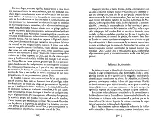 En tercer lugar, conocer significa barajar entre sí estos diver-       Imaginen ustedes a Santo Tomás, ahora, esforzándose con
   sos juicios en forma de razonamientos, que nos permitan con-          un afán al mismo tiempo místico y filosófico por intentar te-
   cluir, llegar a conclusiones acerca de substancias que no tene-       ner una concepción, una idea de en qué pueda consistir la bie-
   ~os delante. De esta manera, furmación de conceptos, subsun-          naventuranza de los bienaventurados. Pues no hará otra cosa
  clón de los individuos en los conceptos y razonamientos que            sino recoger del último capítulo de la Ética a NicómlUo de Aris-
   nos permitan ver, determinar las substancias que no tenemos           tóteles, la descripción de la teoría, la descripción de la contem-
   en nuestra experiencia inmediata, tal es el conocimiento en ge-       plación. La teoría; la contemplación de las esencias; el pensa-
  neral para Aristóteles. Como ustedes ven, se pliega perfecta-          miento; el conocimiento de las esencias y de Dios, es la ocupa-
  mente esta teoría del conocimiento a esta metafísica clasificati-      ción más propia del hombre. Está en esta tierra limitado, cons-
  va. El universo, para Aristóteles, es una magnífica colección sis-     treñido por las necesidades naturales, por lo que el hombre tie-
  temática de substancias, ordenadamente clasificadas, como en           ne de no hombre, de animal, de piedra, de materia. Pero San-
  historia natural. Por eso cuando se expone la lógica de Aristó-        to Tomás, en cuanto que intenta imaginar o ver o intuir en qué
  teles, inevitablemente hay que buscar los ejemplos en la histo-        haya de consistir la bienaventuranza de los santos, no encuen-
  ria natural; es una magna historia natural. Y todas estas subs-        tra otra actividad que la misma de Aristóteles: los santos son
  tancias magníficamente clasificadas, están además jerarquiza-          bienaventurados porque contemplan la verdad, porque con-
  das: unas son más amplias que otras; unos conceptos, unas              templan a Dios. Como Dios es pensamiento puro, contemplan
 esencias son superiores a otras; y todo este conjunto magnífico         el pensamiento puro y viven eternamente en la zona de! puro
 culmina en la idea suprema de Dios, que es a la vez causa pri-          pensar.
  mera y fin último de toda la realidad del mundo y del univer-
 so. Porque Dios es causa primera, puesto que Él es e! ser nece-
 sario, fundamento de cualquier otro ser contingente, y porque                               Influencia de Aristóteles
 Él, pensando pensamientos, es e! que da a cada ser contingen-
 te su esencia, su forma. Y entonces cada ser es como una reali-             La influencia que la filosofía de Aristóteles ha tenido en el
 zación ~e Dios y van todos los seres a culminar en ese puro             mundo es algo extraordinario, algo formidable. Toda la Anti-
 pensamiento, en ese pensamiento, que es Dios.                           güedad después de él se apodera de la magnífica enciclopedia
     El hombre es un ser entre otros muchos de los que constitu-         científica que constituyen sus obras. Su Metafísica, su filosofía
yen e! universo. Pero este ser humano tiene el privilegio sobre          primera, constituyen también la base del pensamiento filosófi-
los demás seres de tener una chispa de pensamiento, de partici-          co desde entonces para todo el mundo, ya sea para aceptarlo y
par en la inteligencia divina. Por tanto, la finalidad de! hombre        desarrollarlo, ya a veces para oponerse a él; pero siempre la
en el mundo es clara; es realizar su naturaleza, y lo que consti-        oposición supone una aceptación, aunque sea para combatir.
tuye su naturaleza, lo que distingue al hombre de cualquier otro             Los árabes redescubrieron a Aristóteles y lo transmitieron a
ser, es el pensamiento. Por consiguiente, e! hombre debe pensar.         la filosona escolástica. Santo Tomás desenvuelve la filosofia de
La actividad propia del hombre es pensar; e! acto del hombre,            Aristóteles en la forma más monumental y perfecta que se ha
e! acto humano por excelencia es pensar. No pensará el hombre            conocido en Occidente. A partir de entonces no cesa de impe-
c~n la plenitud y la pureza, la grandeza y la totalidad con que          rar en las escuelas la filosofía de Aristóteles.
DIOs piensa; pero el hombre no es Dios, y por consiguiente su                En el Renacimiento sufre un eclipse la influencia de la filo-
pensamiento es imperfecto, comparado con el de Dios.                     sofía aristotélica. Nuevos conceptos, nuevas intuiciones, nue-

                              [ 1401                                                                  [ 141 [
 