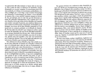 vas aspiraciones del saber humano se hacen valer en esta épo-              No quisiera terminar esta conferencia sobre Aristóteles .sin
ca. Pero a pesar de todo, la influencia de Aristóteles, aunque         sacar, por decirlo así, en proposiciones escuetas, que voy sIm-
disminuida, no cesa por completo. La encontramos muy viva,             plemente a leer, el balance de la metafisica realista. Les decía ,a
muy profunda, en Leibniz; la encontramos profundísima, viví-           ustedes que la filosofia de Aristóteles representa el esfuerzo ma-
sima, en Hegel, que a veces llega a usar la misma terminología         ximo y mejor logrado para estructurar en general una concep-
que Aristóteles; la encontramos, por último, a veces declarada         ción del universo de tipo realista. Pues bien: vamos a extraer de
en nuestros días, a veces también existente aunque no declara-         esta metafísica realista, cuyas etapas a través del pensamiento
da. Así, por ejemplo, para no citar más que dos elementos ac-          griego hemos seguido desde Parménides hasta Aristóteles, las
tuales de la filosofia contemporánea, diré a ustedes que la téc-       tesis fundamentales de todo realismo, diferentes respuestas da-
nica filosófica de los que tienen técnica filosófica (esa maestría     das a la pregunta: ¿qué existe? Primera tesis: Existen las cosas.
para analizar conceptos finamente, para establecer distinciones,        Segunda tesis: Existen las cosas como inteligibles; es decir, q~e
para conducir las distinciones certeramente a la finalidad que se       además de ser, consisten; además de ser, son esto o aquello; tIe-
persigue), esa técnica de la labor filosófica personal no se ad-        nen una esencia y son inteligibles. Tercero: Existe inteligencia,
quiere sino en contacto profundo con la filosofia de Aristóte-          pensamiento, Dios, como quieran llamarlo. Cuarto: El hom-
les. No hay nada más educativo que romperse la cabeza contra            bre es una de las cosas que existen. Quinto: El hombre es inte-
los textos de Aristóteles, que son de una dificultad extraordina-       ligente relativamente, es decir, participa de la inteligencia que
ria, no porque Aristóteles sea obscuro, sino -dicho entre parén-        existe. Sexto: El hombre conoce que las cosas son y lo que las
tesis- porque los textos están mutilados, son notas de los alum-        cosas son. Séptimo: la actividad suprema del hombre consiste
nos, apuntes muy mal tomados y han sido mal transmitidos                en el conocimiento.
por la tradición editorial. Pues no hay nada más educativo pa-              En una u otra forma, ocultas o manifiestas, implícitas o ex-
ra la técnica filosófica que la lectura de Aristóteles.                 plícitas, estas tesis están en la raíz, en la estructura de toda filo-
    Pero además de la técnica filosófica, han visto ustedes ya en       sofia realista. Estas tesis constituyen el realismo. Veremos en la
las lecciones dedicadas al método de la filosofia, la distinción         próxima lección cómo llega la humanidad a adoptar un prin~i­
que se va abriendo paso cada vez más en el pensamiento ac-               pio radicalmente opuesto a éste y cómo el nuevo punto de VIS-
tual, entre explicar por causa fisicomecánica y comprender la            ta da de sí una serie de esfuerzos para estructurarse y adoptar
finalidad esencial. Pues esa distinción (declárese o no) es aris-        fonna sistemática; y todos esos esfuerzos constituyen la serie
totélica; o mejor dicho, no la distinción es aristotélica, sino que      de la filosofia moderna. El Parménides de la filosofia moderna
ahora siente de nuevo la filosofia la necesidad de restaurar el ti-      será Descartes.
po de la inteligibilidad aristotélica, el tipo de la inteligibilidad
que consiste en que el todo antecede a las partes, en que se
consideran las cosas y las esencias como los fines, como los se-
llos que dan carácter comprensible a una cosa. Y fenómenos
como la aparición en psicología de la teoría de la figura, o la
aparición en biología de la teoría del neovitalismo, son fenó-
menos que en el fondo, aunque no se declare, aunque quizá
los mismos que propongan estas tesis no 10 sepan, delatan la
influencia de Aristóteles.

                              [ 1421                                                                    [ 143 1
 