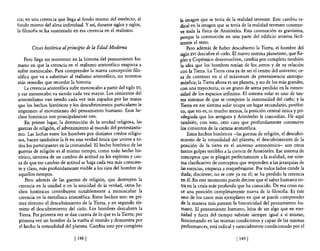 cia; en una creencia que llega al fondo mismo del intelecto, al       la imagen que se tenía de la realidad terrestre. Este cambio ra-
fondo mismo del alma individual. Y así, durante siglos y siglos,      dical en la imagen que se tenía de la realidad terrestre conmue-
la filosofía se ha sustentado en esa creencia en el realismo.         ve toda la fisica de Aristóteles. Esta conmoción es gravísima,
                                                                      porque la conmoción en una parte del edificio arrastra fácil-
                                                                      mente el resto.
       Crisis histórica al principio de la Edad Moderna                   Pero además de haber descubierto la Tierra, el hombre del
                                                                      siglo XVI descubre el cielo. El nuevo sistema planetario, que Ke-
    Pero llega un momento en la historia del pensamiento hu-          pIer y Copémico desenvuelven, cambia por completo también
mano en que la creencia en el realismo aristotélico empieza a         la idea que los hombres tenían de los astros y de su relación
sufrir menoscabo. Para comprender la nueva concepción filo-           con la Tierra. La Tierra cesa ya de ser el centro del universo; ce-
sófica que va a substituir al realismo aristotélico, no tenemos       sa de contener en sí el máximum de preeminencia antropo-
más remedio que recordar la historia.                                 mórfica; la Tierra ahora es un planeta, y no de los más grandes,
    La creencia aristotélica sufre menoscabo a partir del siglo xv,   con una trayectoria; es un grano de arena perdido en la inmen-
y ese menoscabo va siendo cada vez mayor. Los cimientos del           sidad de los espacios infinitos. El sistema solar es uno de tan-
aristotelismo van siendo cada vez más zapados por las minas           tos sistemas de que se compone la inmensidad del cielo; y la
que los hechos históricos y los descubrimientos particulares le       Tierra en ese sistema solar ocupa un lugar secundario, periféri-
imprimen al movimiento del pensamiento humano. Esos he-               co, que no es, ni mucho menos, la posición central única y pri-
chos históricos son principalmente tres.                              vilegiada que los antiguos y Aristóteles le concedían. He aquí
    En primer lugar, la destrucción de la unidad religiosa, las       también, con esto, otro caso que profundamente conmueve
guerras de religión, el advenimiento al mundo del protestantis-       los cimientos de la ciencia aristotélica.
mo. Las luchas entre los hombres por distintos credos religio-             Estos hechos históricos -las guerras de religión, el descubri-
sos, hacen tambalear la fe en una verdad única que uniese a to-       miento de la rotundidad del planeta, el descubrimiento de la
dos los participantes en la cristiandad. El hecho histórico de las    posición de la tierra en el universo astronómico- son otros
guerras de religión es al mismo tiempo, como todo hecho his-          tantos golpes terribles a la ciencia de Aristóteles. Ese sistema de
tórico, síntoma de un cambio de actitud en los espíritus y cau-       conceptos que se pliegan perfectamente a la realidad; ese siste-
sa de que ese cambio de actitud se haga cada vez más conscien-        ma clasificativo de conceptos que responden a las jerarquías de
te y claro, más profundamente visible a los ojos del hombre de        las esencias, empieza a resquebrajarse. Por todos lados cunde la
 aquellos tiempos.                                                    duda; discútese; no se cree ya en él; se ha perdido la creencia
    Pero además de las guerras de religión, que destruyen la           en él. En este momento puede decirse que el saber humano en-
 creencia en la unidad o en la unicidad de la verdad, otros he-        tra en la crisis más profunda que ha conocido, De esa crisis na-
 chos históricos contribuyen notablemente a menoscabar la              ce una posición completamente nueva de la filosofia, Es éste
 creencia en la metafisica aristotélica, Estos hechos son: en pri-     uno de los casos más ejemplares en que se puede comprender
 mer término el descubrimiento de la Tierra, y en segundo tér-         de la manera más patente la historicidad del pensamiento hu-
 mino el descubrimiento del cielo. Los hombres descubren la            mano. El pensamiento humano, lejos de ser algo que en eter-
 Tierra. Por primera vez se dan cuenta de 10 que es la Tierra; por     nidad y fuera del tiempo subsiste siempre igual a sí mismo,
 primera vez un hombre da la vuelta al mundo y demuestra por           funcionando en las mismas condiciones y capaz de las mismas
 el hecho la rotundidad del planeta. Cambia esto por completo          performances, está radical y esencialmente condicionado por el

                              [ 148 ]                                                               [ 149]
 