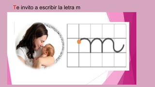 Te invito a escribir la letra m
 
