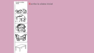 Escribe la sílaba inicial
 