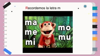 Recordemos la letra m
 