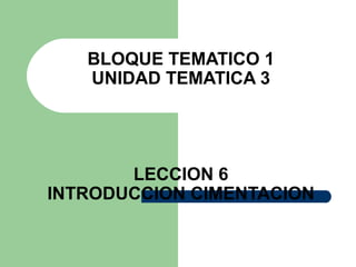 BLOQUE TEMATICO 1
UNIDAD TEMATICA 3
LECCION 6
INTRODUCCION CIMENTACION
 