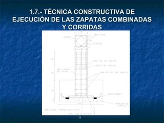 1.7.- TÉCNICA CONSTRUCTIVA DE
EJECUCIÓN DE LAS ZAPATAS COMBINADAS
               Y CORRIDAS




                22
 