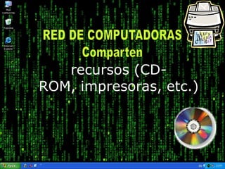 RED DE COMPUTADORASCompartenrecursos (CD-ROM, impresoras, etc.)