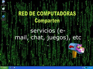 RED DE COMPUTADORASCompartenservicios (e-mail, chat, juegos), etc.