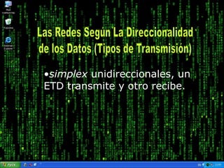  Las Redes Según La Direccionalidad de los Datos (Tipos de Transmisión)simplex unidireccionales, un ETD transmite y otro recibe. Las Redes Según La Direccionalidad de los Datos (Tipos de Transmisión)half-duplex bidireccionales, pero sólo uno transmite por vez. Las Redes Según La Direccionalidad de los Datos (Tipos de Transmisión)full-duplex ambos pueden transmitir y recibir a la vez una misma información.Protocolo de Redes