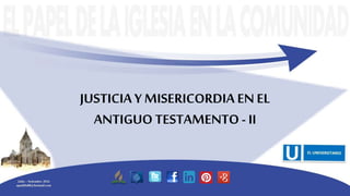 JUSTICIA Y MISERICORDIA EN EL
ANTIGUO TESTAMENTO- II
Julio – Setiembre 2016
apadilla88@hotmail.com
 