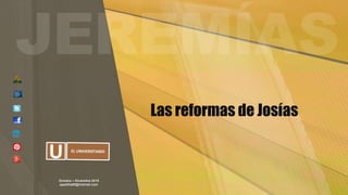 Octubre – Diciembre 2015
apadilla88@hotmail.com
Las reformas de Josías
 