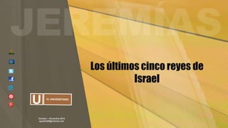 Octubre – Diciembre 2015
apadilla88@hotmail.com
Los últimos cinco reyes de
Israel
 