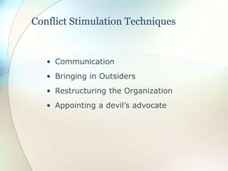 Conflict Stimulation Techniques
• Communication
• Bringing in Outsiders
• Restructuring the Organization
• Appointing a devil’s advocate
 