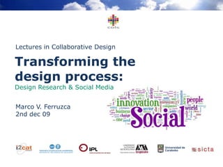 Lectures in Collaborative Design Transforming thedesign process:Design Research & Social Media Marco V. Ferruzca 2nd dec 09 Universidad de  Carabobo 