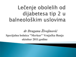 dr Dragana Živojinović
Specijalna bolnica "Merkur" Vrnjačka Banja
            oktobar 2011.godine
 