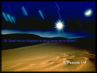 Q: Quel est le chapitre le plus long de la Bible? R: Psaume 119 