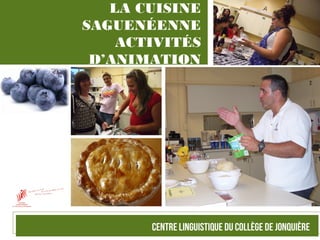LA CUISINE
SAGUENÉENNE
ACTIVITÉS
D’ANIMATION
 
