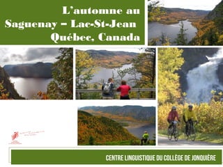 L’automne au
Saguenay – Lac-St-Jean
Québec, Canada
 