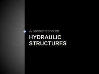 HYDRAULIC
STRUCTURES
A presentation on
1
 