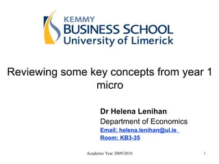 Reviewing some key concepts from year 1 micro Dr Helena Lenihan Department of Economics Email: helena.lenihan@ul.ie  Room: KB3-35 