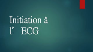 Initiation à
l’ECG
 