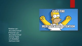 Réaliser par :
-Bourahla Achraf
Présenter par :
-Bourahla Achraf
-Ammar Taleb
-LH Abdelillah
-Zerhouni Zaki
 