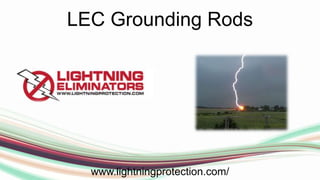 LEC Grounding Rods
www.lightningprotection.com/
 
