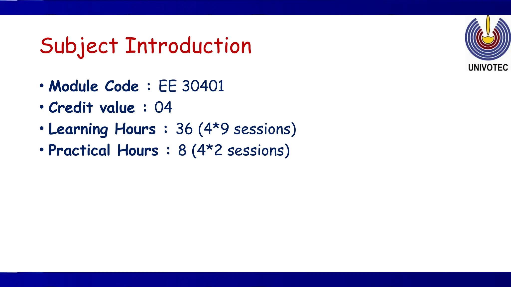Subject Introduction
• Module Code : EE 30401
• Credit value : 04
• Learning Hours : 36 (4*9 sessions)
• Practical Hours : 8 (4*2 sessions)
 
