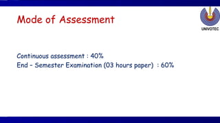 Mode of Assessment
Continuous assessment : 40%
End – Semester Examination (03 hours paper) : 60%
 