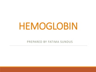 HEMOGLOBIN
PREPARED BY FATIMA SUNDUS
 