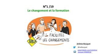 N°1 /19
Le changement et la formation
Jérôme Bocquet
@ludibocquet
www.linkedin.com/in/jérôme
-bocquet-49360914/
 