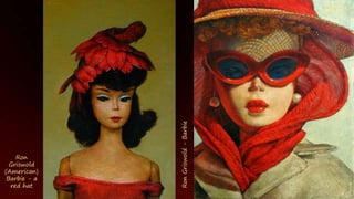 Ron
Griswold
(American)
Barbie - a
red hat Ron
Griswold
-
Barbie
 