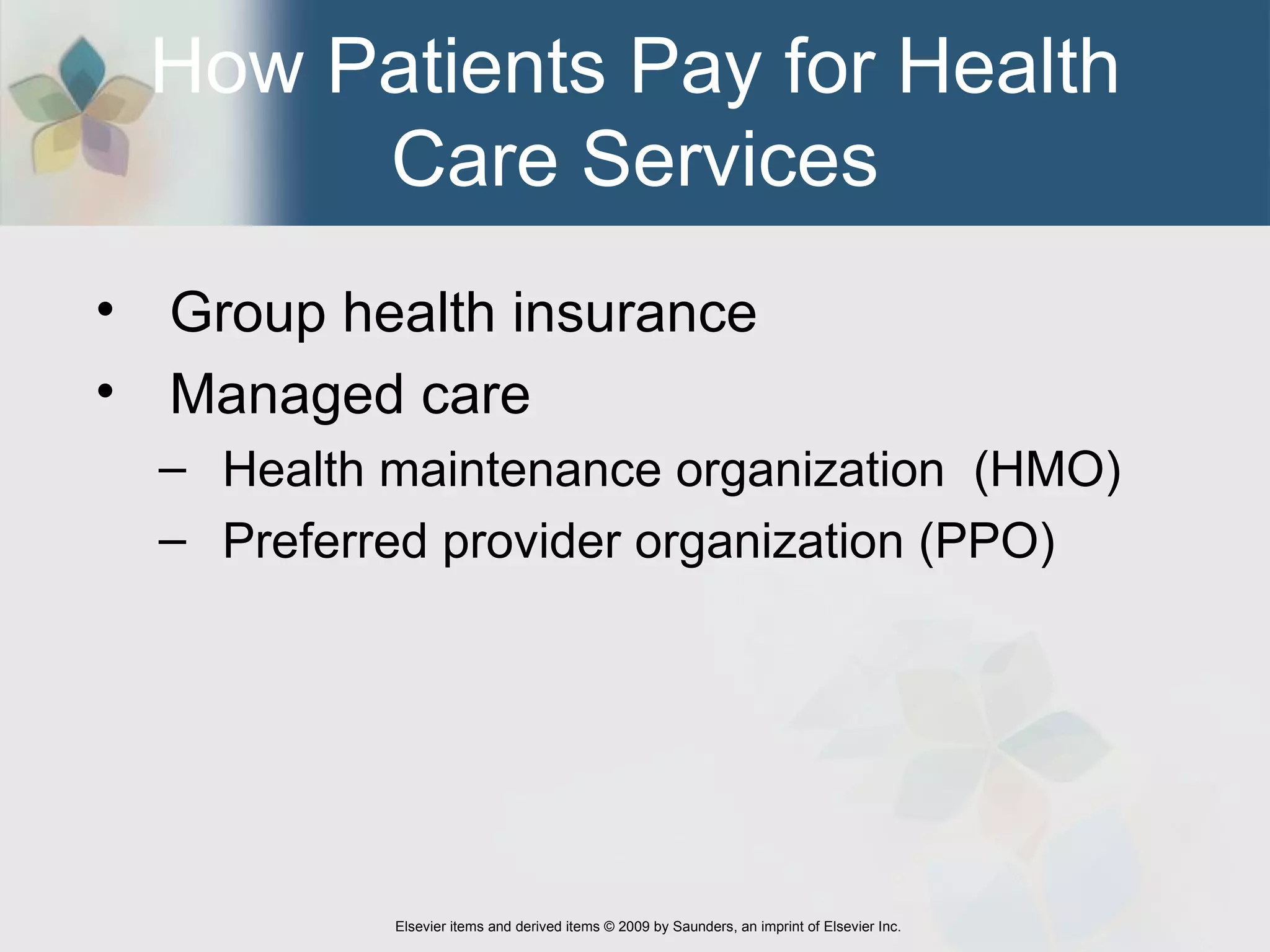 How Patients Pay for Health Care Services Group health insurance Managed care Health maintenance organization  (HMO) Preferred provider organization (PPO)  