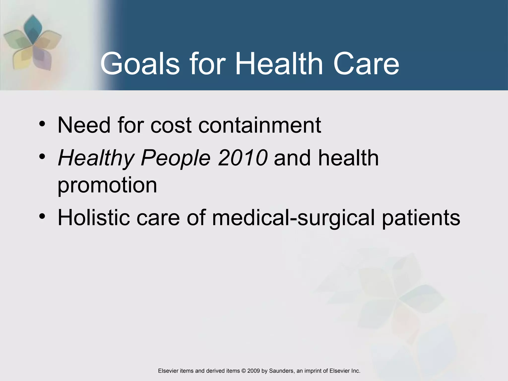 Goals for Health Care  Need for cost containment Healthy People 2010  and health promotion Holistic care of medical-surgical patients  