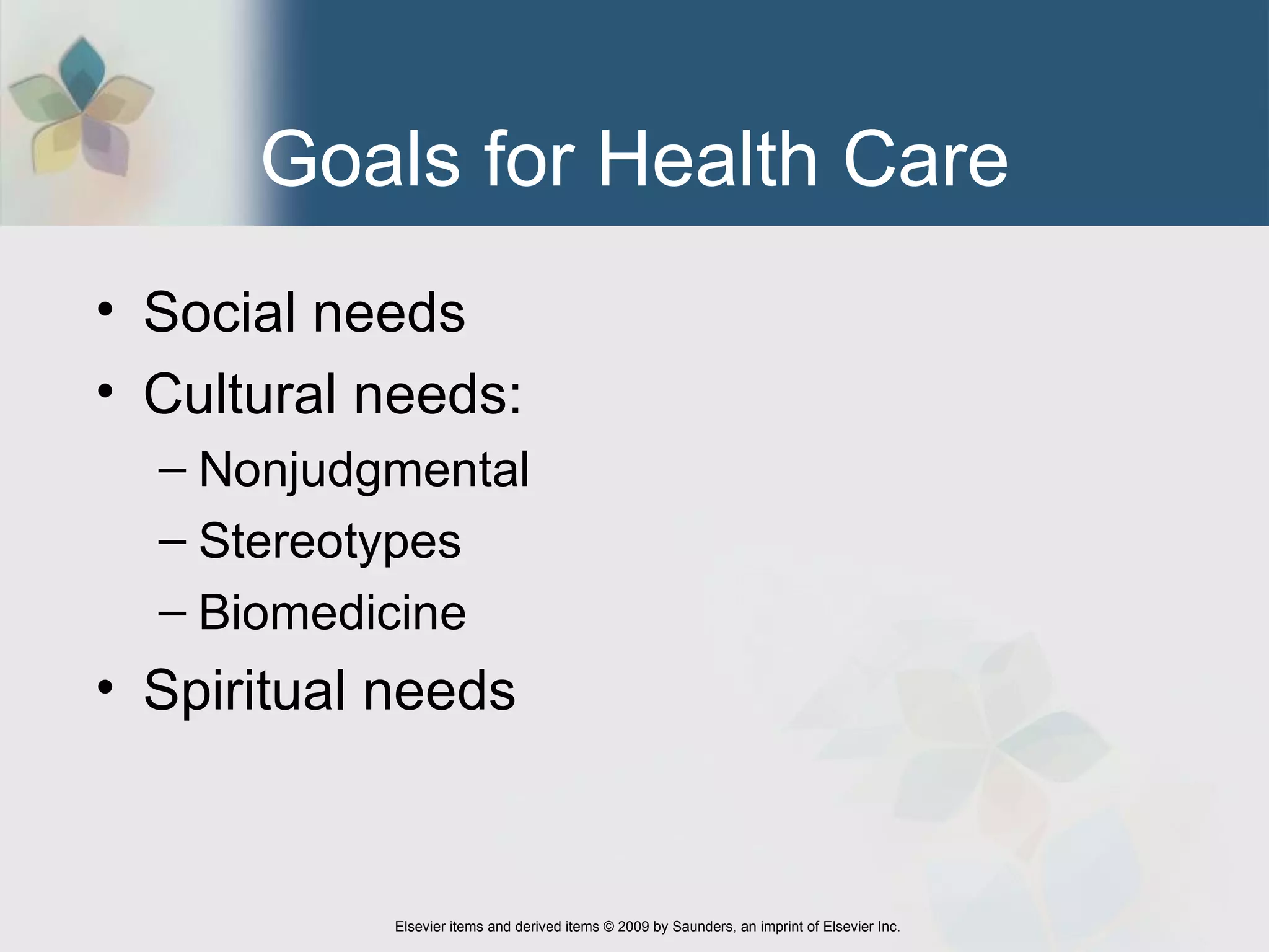 Goals for Health Care Social needs Cultural needs: Nonjudgmental Stereotypes  Biomedicine  Spiritual needs 