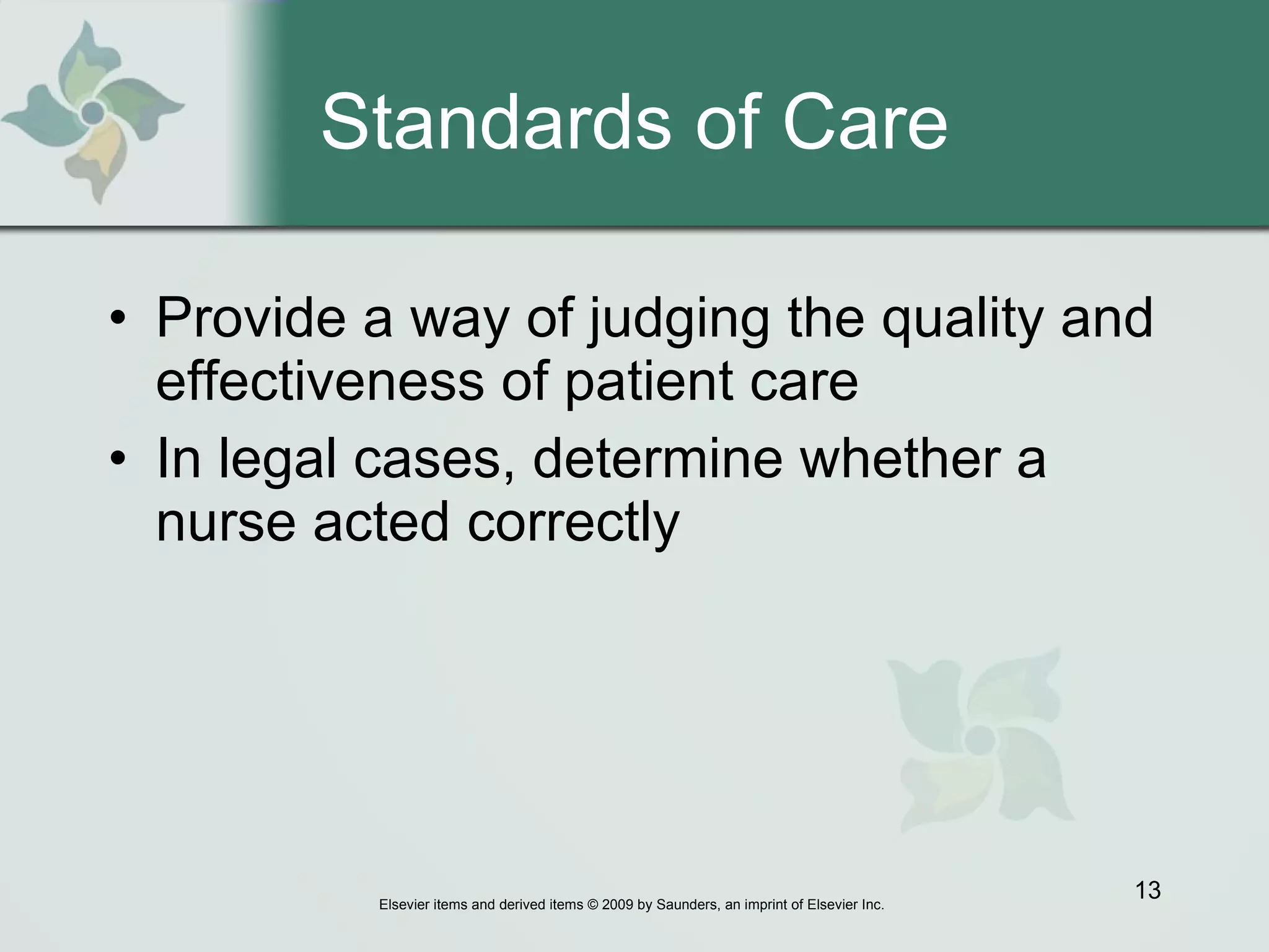 Standards of Care Provide a way of judging the quality and effectiveness of patient care In legal cases, determine whether a nurse acted correctly  