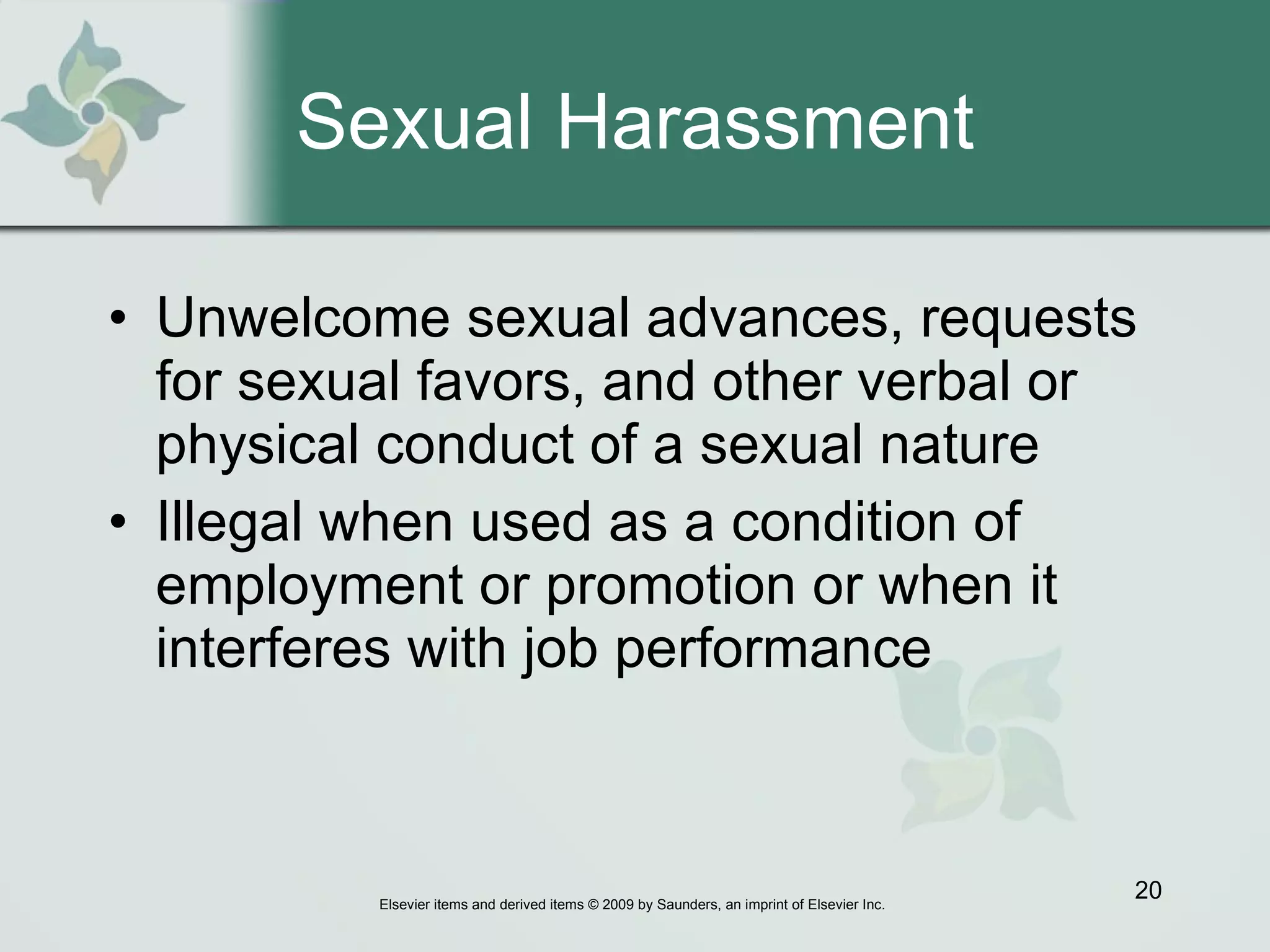 Sexual Harassment Unwelcome sexual advances, requests for sexual favors, and other verbal or physical conduct of a sexual nature  Illegal when used as a condition of employment or promotion or when it interferes with job performance  