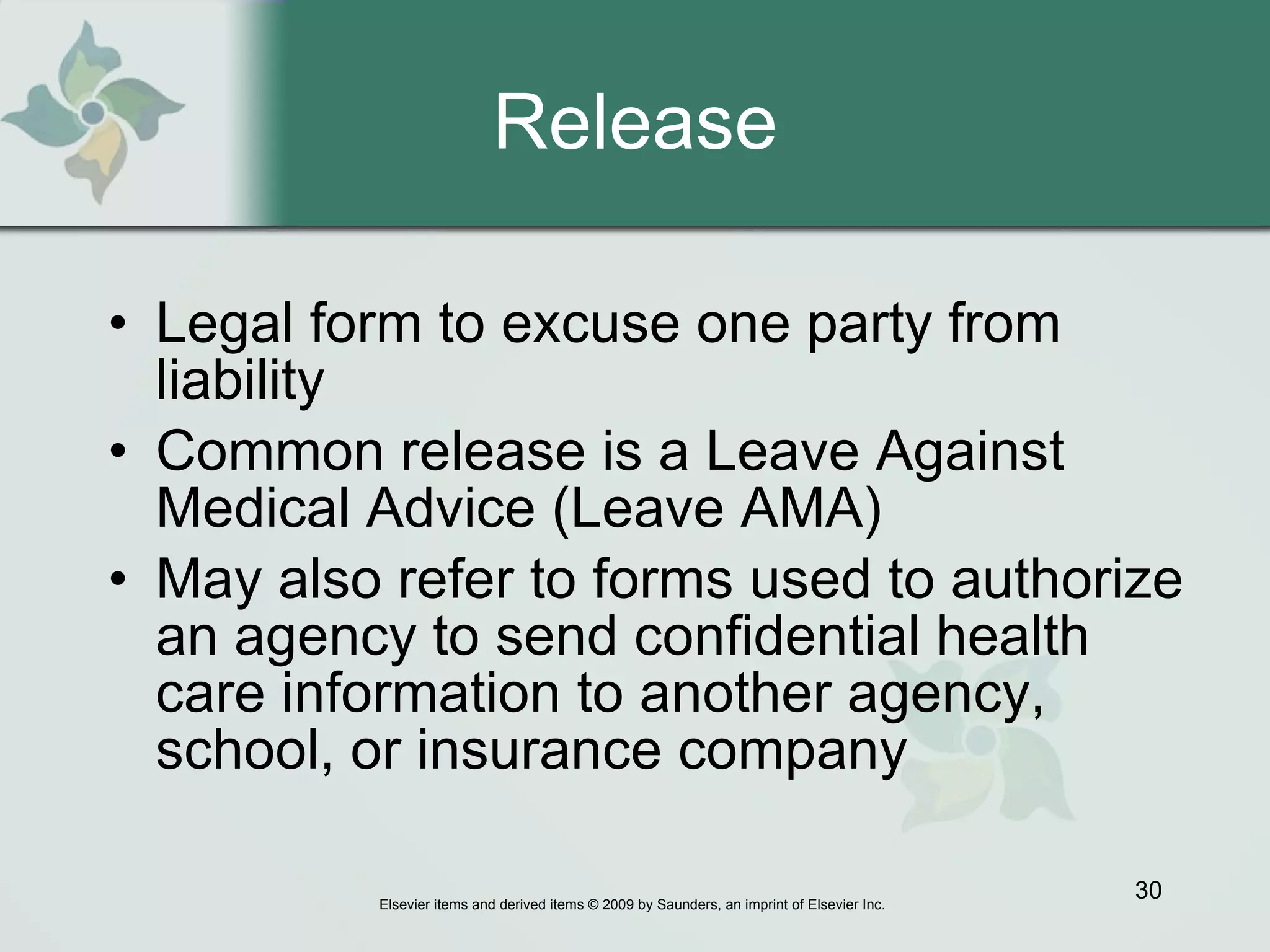 Release Legal form to excuse one party from liability  Common release is a Leave Against Medical Advice (Leave AMA) May also refer to forms used to authorize an agency to send confidential health care information to another agency, school, or insurance company 