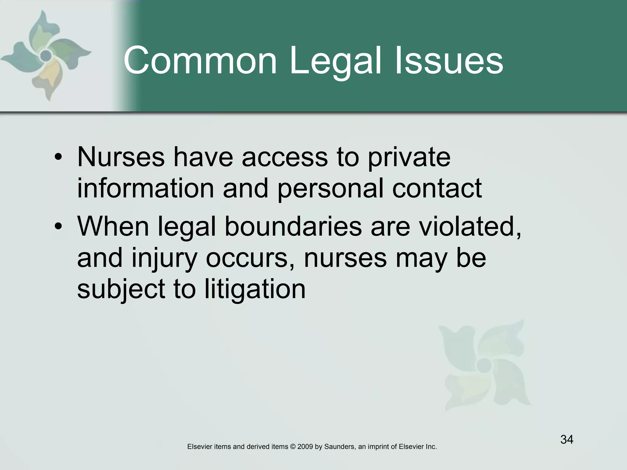 Common Legal Issues Nurses have access to private information and personal contact When legal boundaries are violated, and injury occurs, nurses may be subject to litigation 