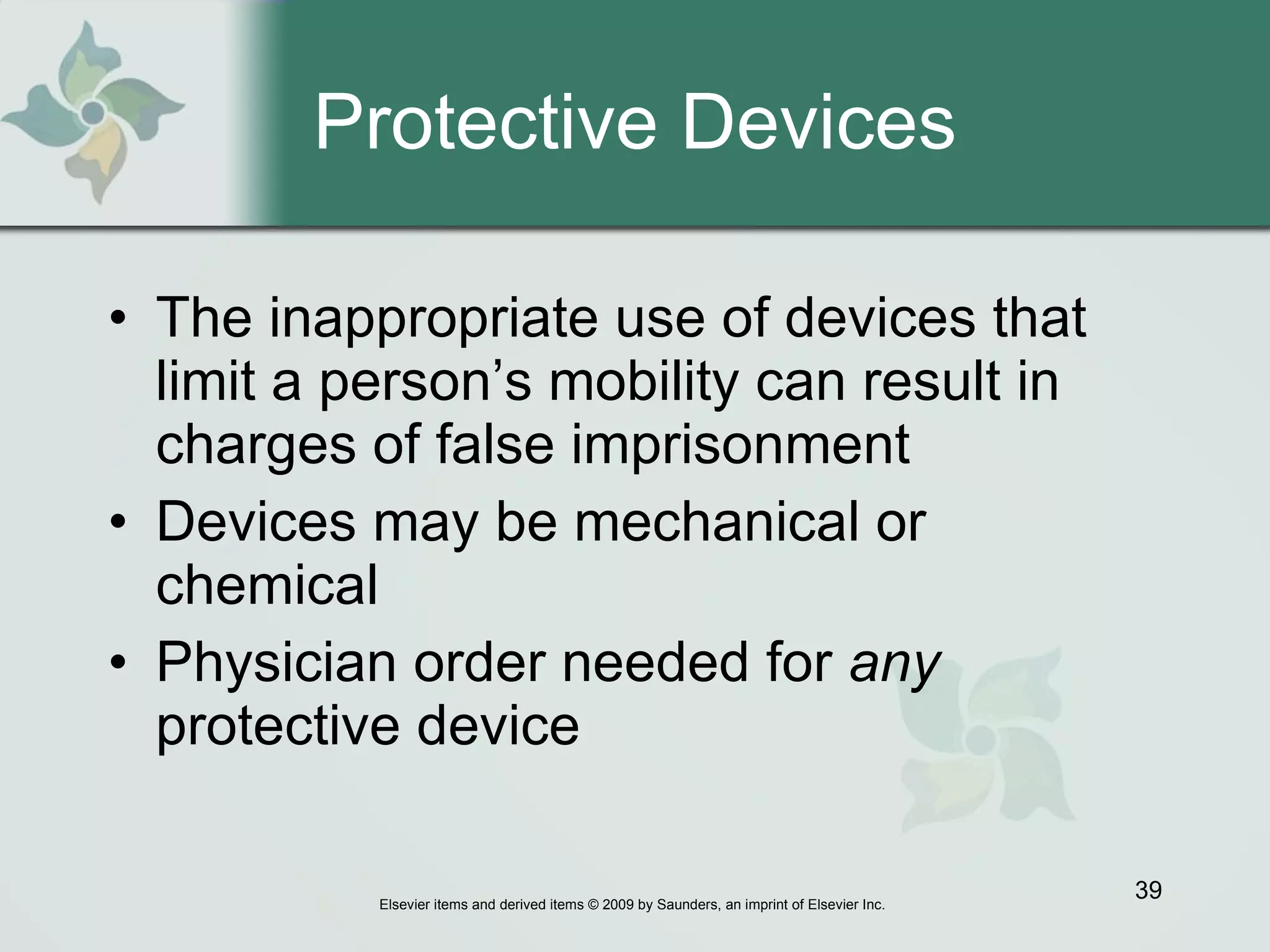 Protective Devices The inappropriate use of devices that limit a person’s mobility can result in charges of false imprisonment  Devices may be mechanical or chemical Physician order needed for  any  protective device 