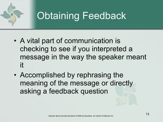 Obtaining Feedback A vital part of communication is checking to see if you interpreted a message in the way the speaker meant it  Accomplished by rephrasing the meaning of the message or directly asking a feedback question  