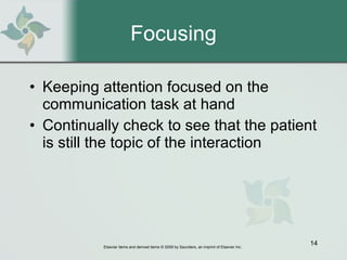 Focusing Keeping attention focused on the communication task at hand  Continually check to see that the patient is still the topic of the interaction  